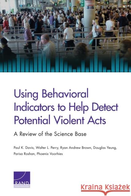 Using Behavioral Indicators to Help Detect Potential Violent Acts: A Review of the Science Base Davis, Paul K. 9780833080929 RAND Corporation