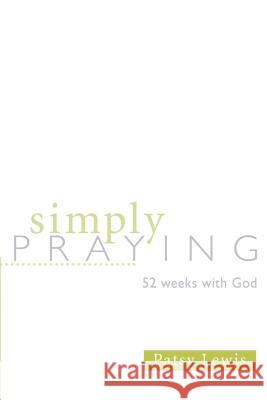Simply Praying: 52 Weeks with God Patsy Lewis 9780834122710