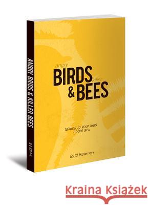 Angry Birds & Killer Bees: Talking to Your Kids about Sex Todd Bowman 9780834130944