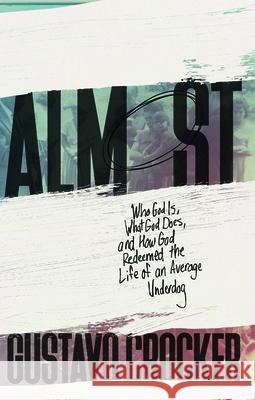 Almost: Who God Is, What God Does, and How God Redeemed the Life of an Average Underdog Gustavo Crocker 9780834140493
