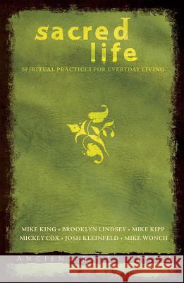 Sacred Life: Spiritual Practices for Everyday Living Mike King Brookley Lindsey Mike Kipp 9780834150133 Barefoot Ministries