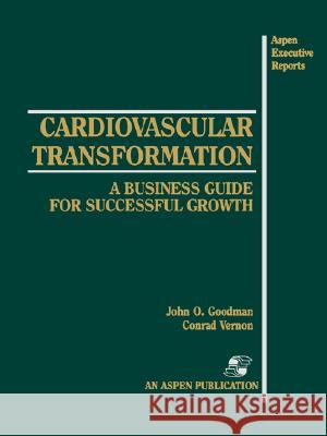 Cardiovascular Transformation: A Business Guide for Successful Growth: A Business Guide for Successful Growth Goodman, John 9780834206113