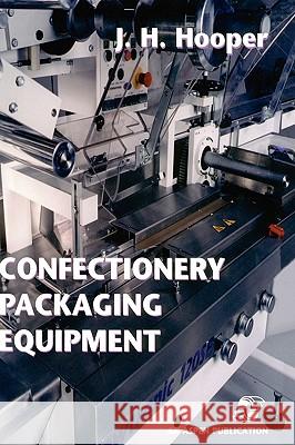 Confectionery Packaging Equipment J. H. Hooper Author Unknown                           Jeffrey H. Hooper 9780834212374 Aspen Publishers