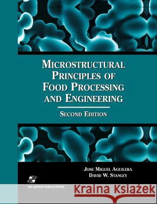 Microstructural Principles of Food Processing and Engineering Jose Miguel Aguilera J. M. Aguilera D. W. Stanley 9780834212565