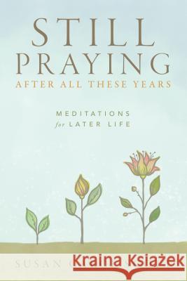 Still Praying After All These Years: Meditations for Later Life Susan C. Scott 9780835818865