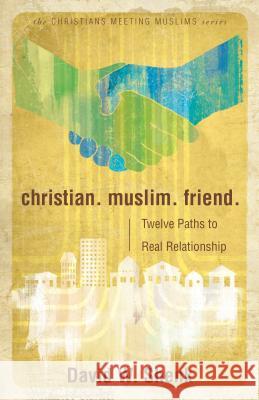 Christian. Muslim. Friend.: Twelve Paths to Real Relationship David Shenk 9780836199055 Herald Press (VA)