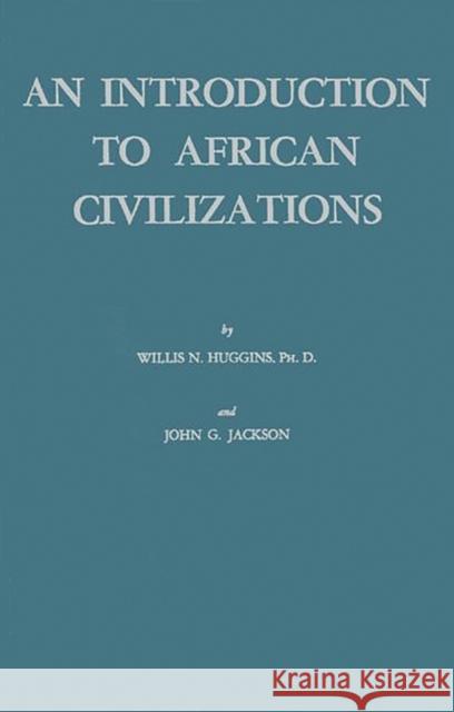 An Introduction to African Civilizations: With Main Currents in Ethiopian History Huggins, Willis Nathaniel 9780837120584 Greenwood Press