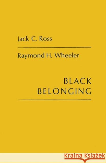 Black Belonging: A Study of the Social Correlates of Work Relations Among Negroes Jack C. Ross Raymond H. Wheeler 9780837132983