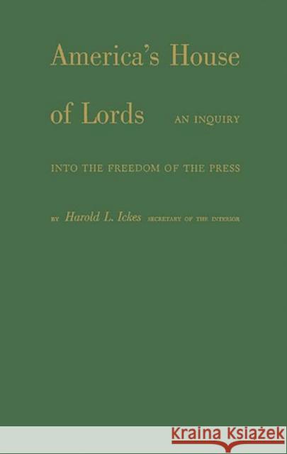America's House of Lords: An Inquiry Into the Freedom of the Press Ickes, Harold L. 9780837174983 Greenwood Press