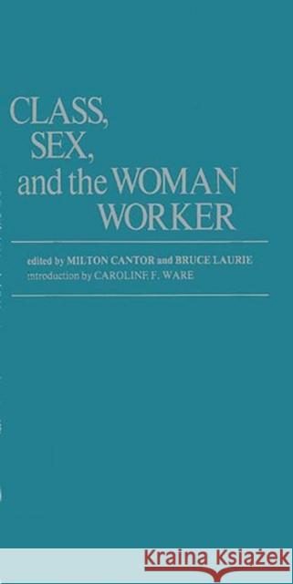 Class, Sex, and the Woman Worker Milton Cantor Bruce Laurie Milton Cantor 9780837190327