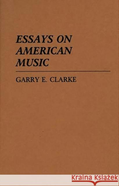Essays on American Music Garry E. Clarke 9780837194844 Greenwood Press