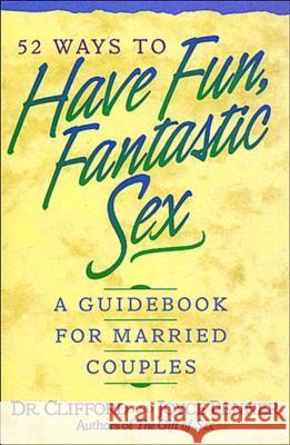 52 Ways to Have Fun, Fantastic Sex: A Guidebook for Married Couples Clifford L. Penner Joyce J. Penner 9780840734846 Nelson Books
