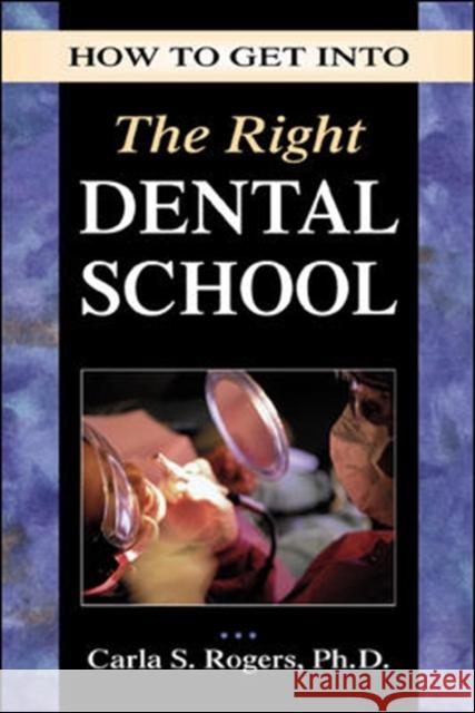 How to Get Into the Right Dental School Carla S. Rogers 9780844264547 McGraw-Hill Companies