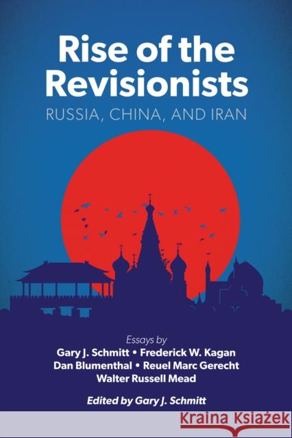 Rise of the Revisionists: Russia, China, and Iran Schmitt, Gary J. 9780844750132 AEI Press