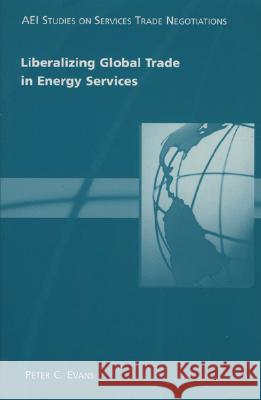 Liberalizing Global Trade in Energy Services Evans, Peter C. 9780844771632