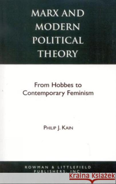 Marx and Modern Political Theory: From Hobbes to Contemporary Feminism Kain, Philip J. 9780847678662 Rowman & Littlefield Publishers, Inc.