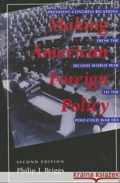 Making American Foreign Policy: President--Congress Relations from the Second World War to the Post--Cold War Era Briggs, Philip J. 9780847679461