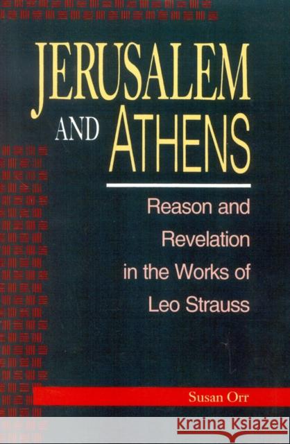 Jerusalem and Athens: Reason and Revelation in the Works of Leo Strauss Orr, Susan 9780847680115