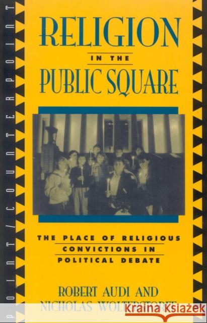 Religion in the Public Square: The Place of Religious Convictions in Political Debate Audi, Robert 9780847683420 Rowman & Littlefield Publishers
