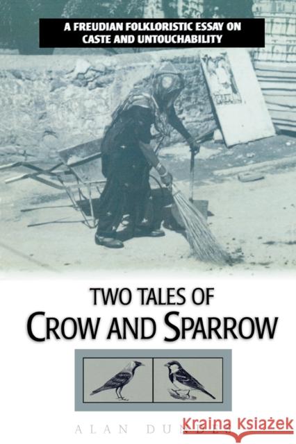 Two Tales of Crow and Sparrow: A Freudian Folkloristic Essay on Caste and Untouchability Dundes, Alan 9780847684571 Rowman & Littlefield Publishers
