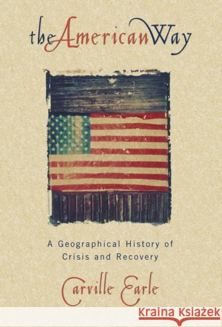 The American Way: A Geographical History of Crisis and Recovery Earle, Carville 9780847687138 Rowman & Littlefield Publishers, Inc.