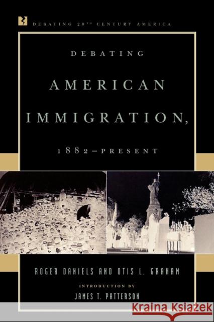 Debating American Immigration, 1882-Present Roger Daniels Otis L., Jr. Graham 9780847694105
