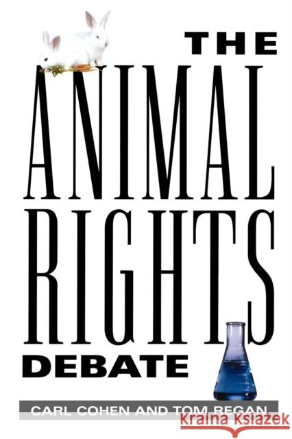 The Animal Rights Debate Carl Cohen Tom Regan 9780847696635 Rowman & Littlefield Publishers