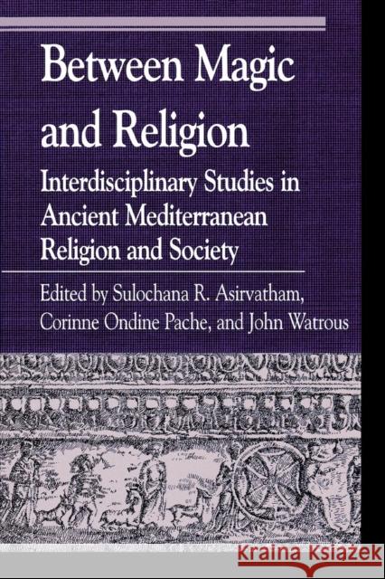 Between Magic and Religion: Interdisciplinary Studies in Ancient Mediterranean Religion and Society Asirvatham, Sulochana 9780847699698 Rowman & Littlefield Publishers