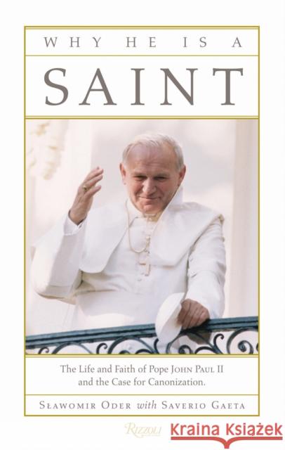 Why He Is a Saint: The Life and Faith of Pope John Paul II and the Case for Canonization Oder, Slawomir 9780847836314 Rizzoli International Publications