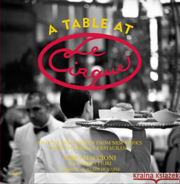 A Table at Le Cirque: Stories and Recipes from New York's Most Legendary Restaurant Sirio Maccioni, Pamela Fiori 9780847837946 Rizzoli International Publications