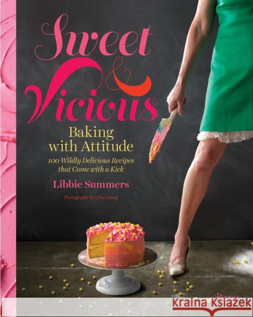 Sweet and Vicious: Baking with Attitude Summers, Libbie 9780847841042 Rizzoli International Publications