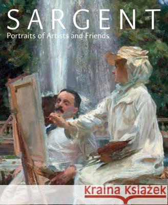 Sargent: Portraits of Artists and Friends Richard Ormond Trevor Fairbrother Barbara Daye 9780847845279