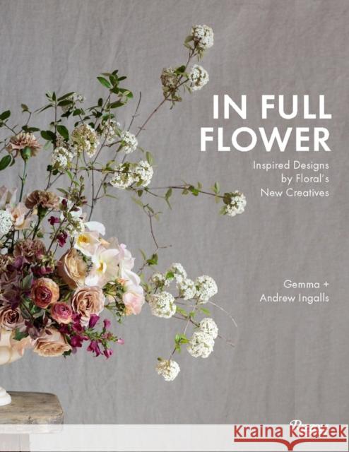 In Full Flower: Inspired Designs by Floral's New Creatives Ingalls, Gemma 9780847858699 Rizzoli International Publications