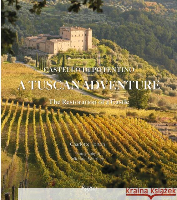 A Tuscan Adventure: Castello Di Potentino: The Restoration of a Castle Horton, Charlotte 9780847869541 Rizzoli International Publications