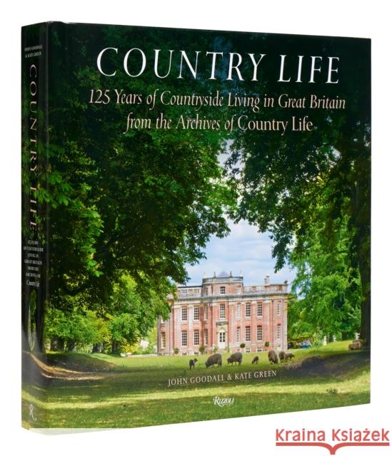 Country Life: 125 Years of Countryside Living in Great Britain from the Archives of Country Li fe Kate Green 9780847873159 Rizzoli International Publications