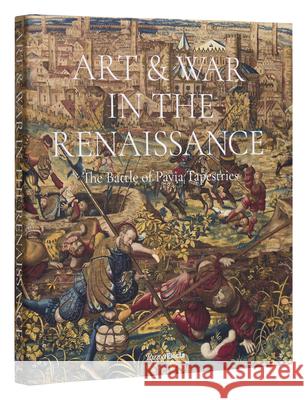 Art & War in the Renaissance: The Battle of Pavia Tapestries Dr. Thomas P. CapmbellÂ 9780847899890 Rizzoli International Publications