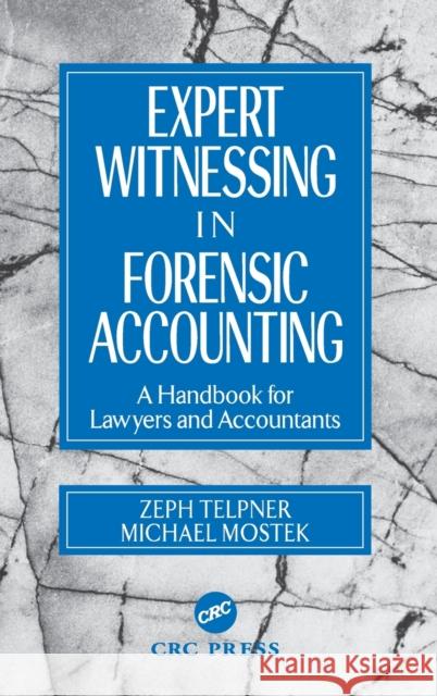 Expert Witnessing in Forensic Accounting: A Handbook for Lawyers and Accountants Telpner, Zeph 9780849308987 CRC Press