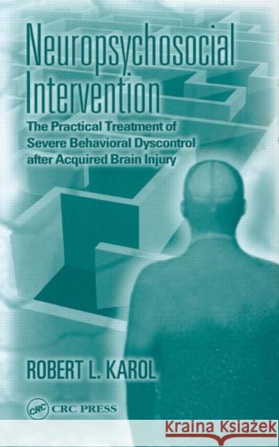 Neuropsychosocial Intervention: The Practical Treatment of Severe Behavioral Dyscontrol After Acquired Brain Injury Karol, Robert L. 9780849312441 CRC Press