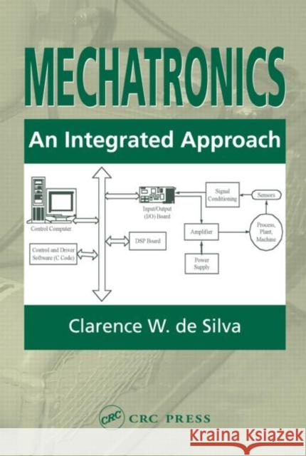 Mechatronics: An Integrated Approach de Silva, Clarence W. 9780849312748 CRC