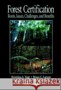 Forest Certification: Roots, Issues, Challenges, and Benefits Vogt, Daniel J. 9780849315855 CRC Press