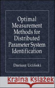 Optimal Measurement Methods for Distributed Parameter System Identification Dariusz Ucinski Ucinski Ucinski 9780849323133 CRC