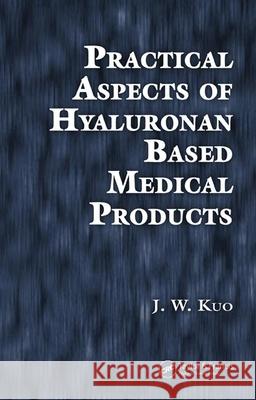 Practical Aspects of Hyaluronan Based Medical Products Jing-Wen Kuo J. W. Kuo Kuo Kuo 9780849333248 CRC