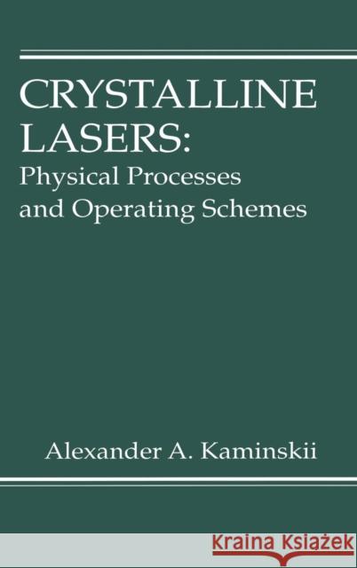 Crystalline Lasers: Physical Processes and Operating Schemes Kaminskii, Alexander 9780849337208 CRC