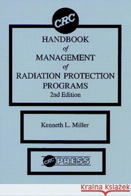 Handbook of Management of Radiation Protection Programs Miller, Kenneth L. 9780849337703
