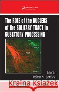 The Role of the Nucleus of the Solitary Tract in Gustatory Processing Robert M. Bradley 9780849342004