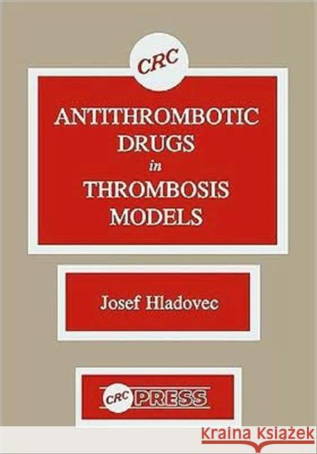 Antithrombotic Drugs in Thrombosis Models Josef Hladovec Smith V.                                 Hladovec Hladovec 9780849351624 CRC