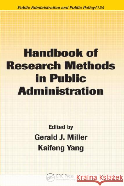 Handbook of Research Methods in Public Administration Miller J. Miller Gerald J. Miller Kaifeng Yang 9780849353840 Auerbach Publications