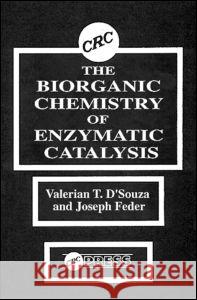 The Biorganic Chemistry of Enzymatic Catalysis: An Homage to Myron L. Bender D'Souza T. D'Souza Valerian T. D'Souza Joseph Feder 9780849368233 CRC
