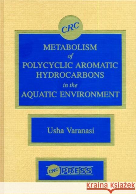 Metabolism of Polycyclic Aromatic Hydrocarbons in the Aquatic Environment Usha Varanasi Varanasi Varanasi David Bernard Boyle 9780849368448 CRC