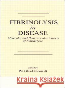 Fibrinolysis in Disease - The Malignant Process, Interventions in Thrombogenic Mechanisms, and Novel Treatment Modalities, Volume 2 Pia Glas-Greenwalt   9780849369391 Taylor & Francis